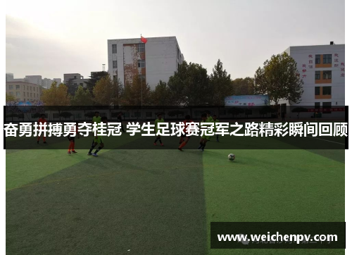 奋勇拼搏勇夺桂冠 学生足球赛冠军之路精彩瞬间回顾