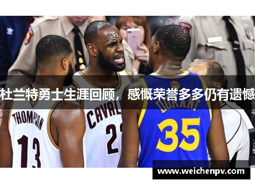杜兰特勇士生涯回顾，感慨荣誉多多仍有遗憾