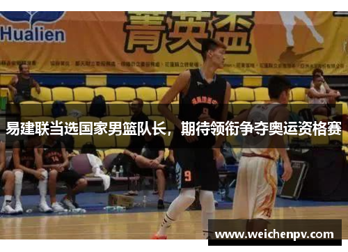 易建联当选国家男篮队长，期待领衔争夺奥运资格赛