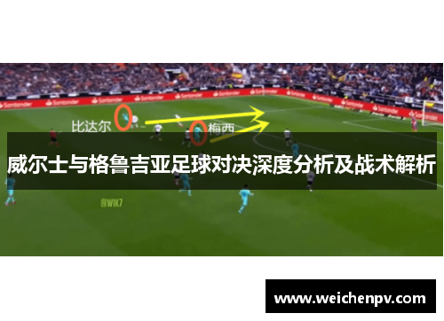 威尔士与格鲁吉亚足球对决深度分析及战术解析
